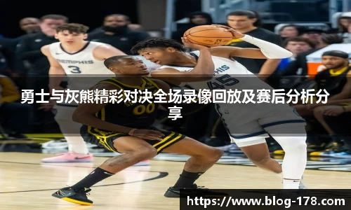勇士与灰熊精彩对决全场录像回放及赛后分析分享