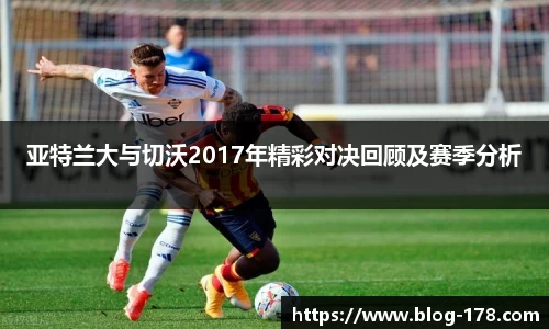 亚特兰大与切沃2017年精彩对决回顾及赛季分析