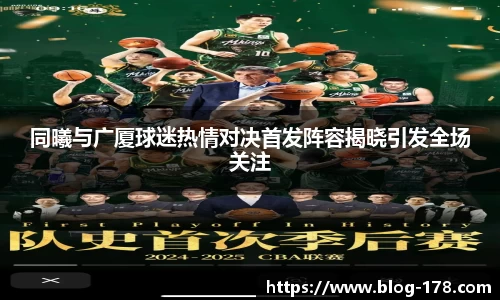 同曦与广厦球迷热情对决首发阵容揭晓引发全场关注
