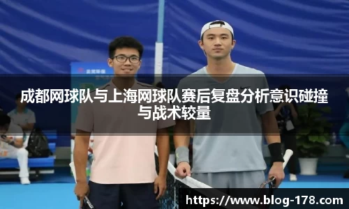 成都网球队与上海网球队赛后复盘分析意识碰撞与战术较量
