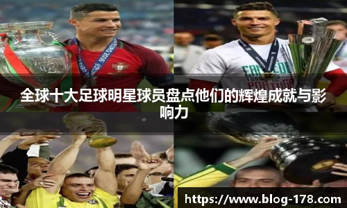 全球十大足球明星球员盘点他们的辉煌成就与影响力